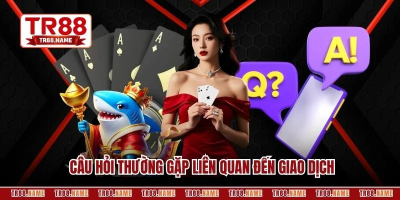 Câu hỏi thường gặp liên quan đến giao dịch