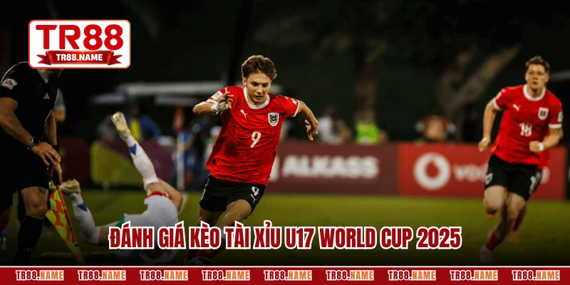 Đánh giá kèo tài xỉu U17 World Cup 2025 