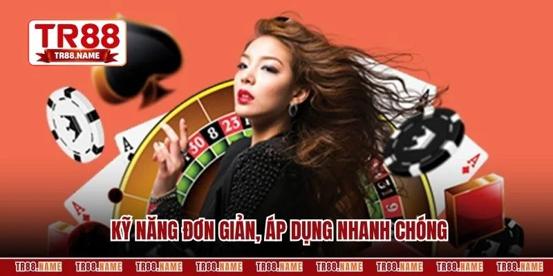 Kỹ năng đơn giản, áp dụng nhanh chóng
