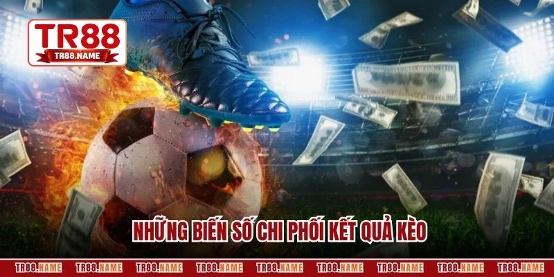 Những biến số chi phối kết quả kèo