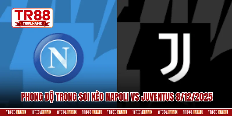 Phân tích phong độ trong soi kèo Napoli vs Juventus 8/12/2025 